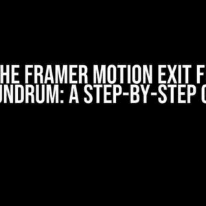 Fixing the Framer Motion Exit Function Conundrum: A Step-by-Step Guide