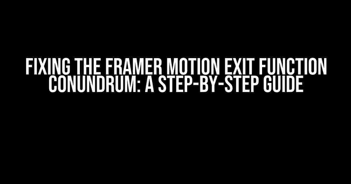 Fixing the Framer Motion Exit Function Conundrum: A Step-by-Step Guide