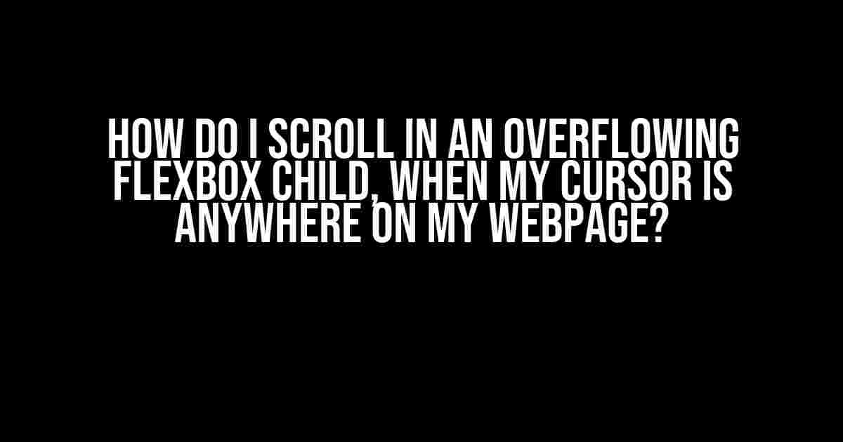 How do I scroll in an overflowing flexbox child, when my cursor is anywhere on my webpage?