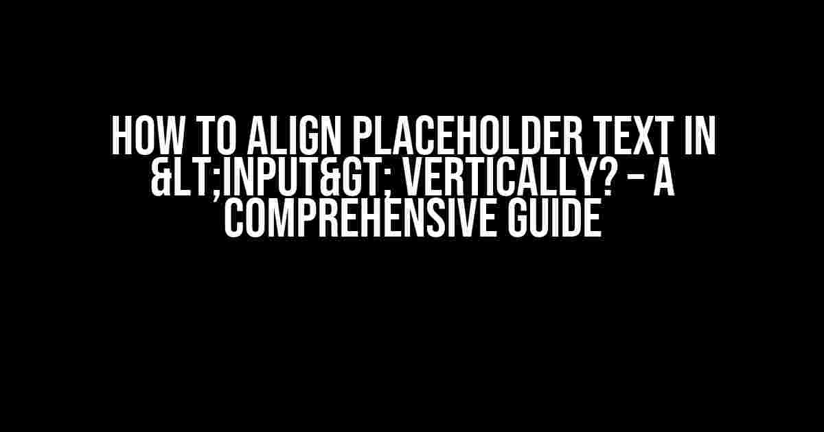 How to Align Placeholder Text in <input> Vertically? – A Comprehensive Guide