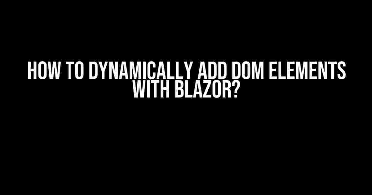 How to Dynamically Add DOM Elements with Blazor?