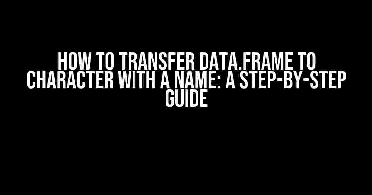 How to Transfer Data.Frame to Character with a Name: A Step-by-Step Guide