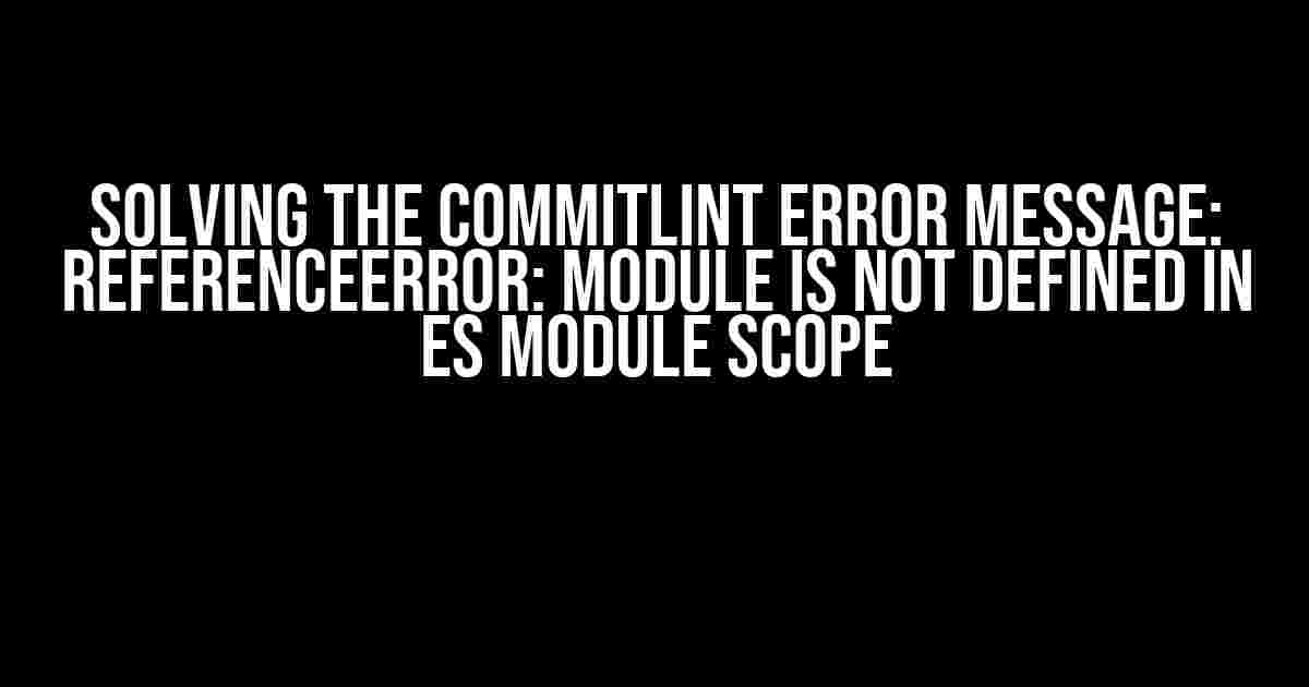 Solving the Commitlint Error Message: ReferenceError: module is not defined in ES module scope