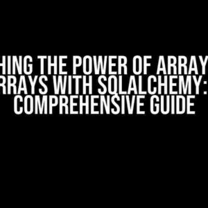 Unleashing the Power of Arrays Inside Arrays with SQLAlchemy: A Comprehensive Guide