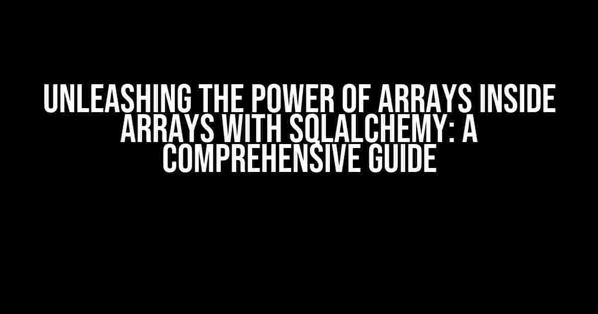 Unleashing the Power of Arrays Inside Arrays with SQLAlchemy: A Comprehensive Guide