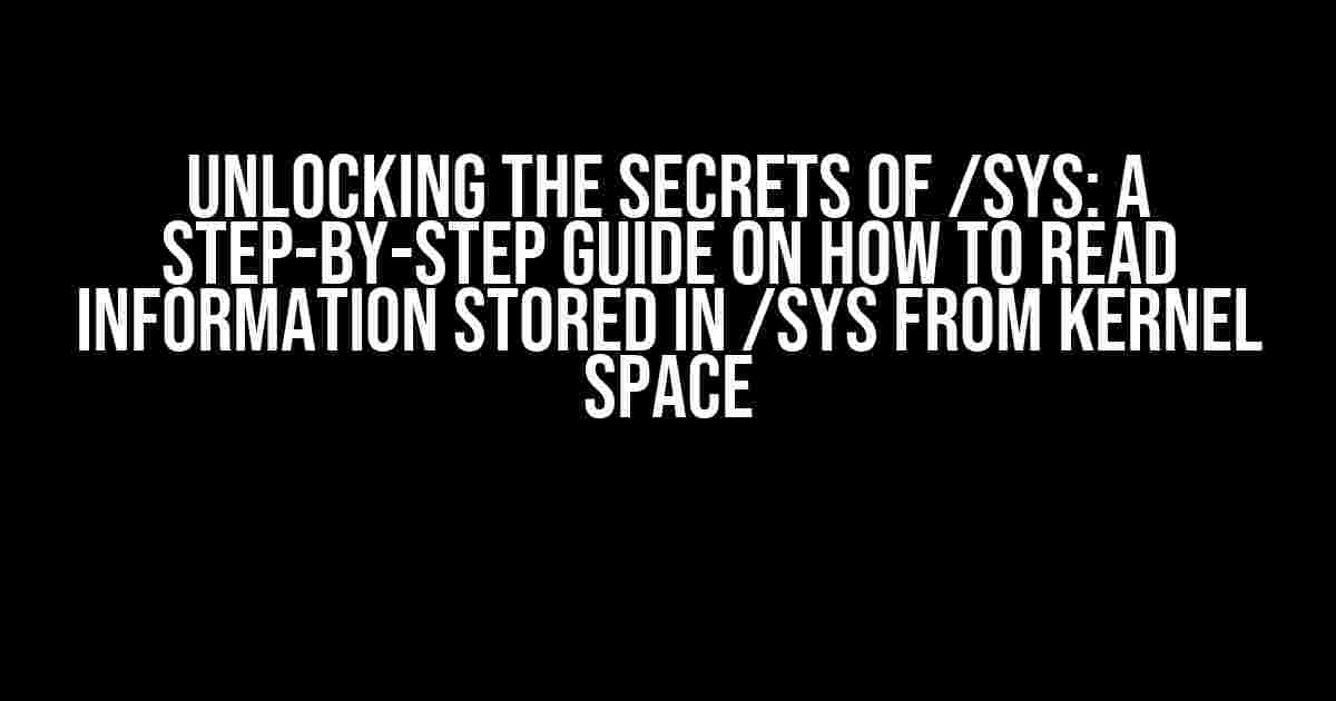 Unlocking the Secrets of /sys: A Step-by-Step Guide on How to Read Information Stored in /sys from Kernel Space